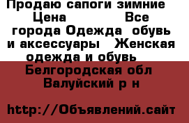 Продаю сапоги зимние › Цена ­ 22 000 - Все города Одежда, обувь и аксессуары » Женская одежда и обувь   . Белгородская обл.,Валуйский р-н
